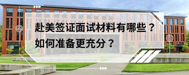 赴美签证面试材料有哪些？如何准备更充分？