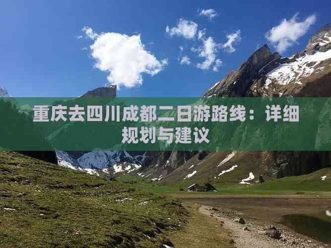 重庆去四川成都二日游路线：详细规划与建议