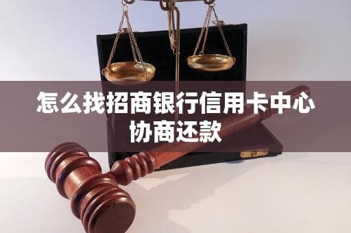 怎么找招商银行信用卡中心协商还款