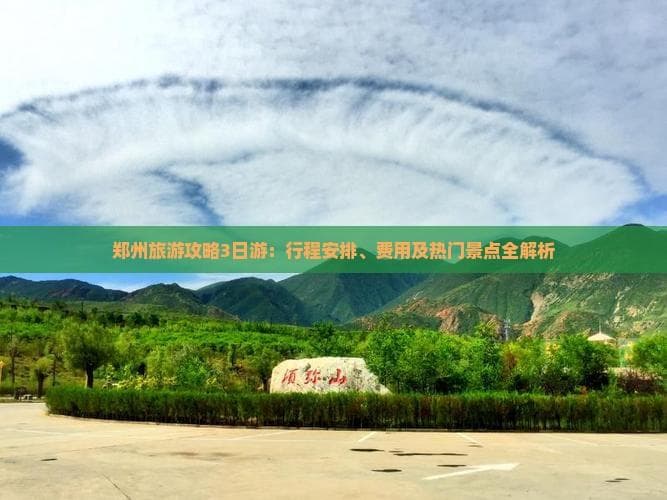 郑州旅游攻略3日游：行程安排、费用及热门景点全解析
