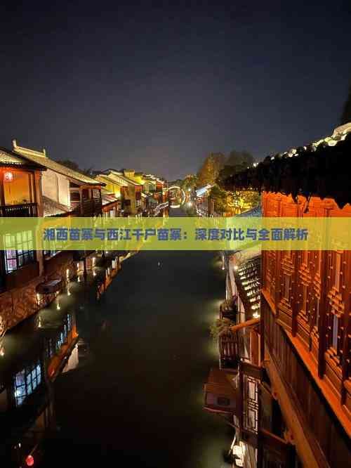 湘西苗寨与西江千户苗寨：深度对比与全面解析