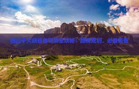 独山子大峡谷自驾游全攻略：路线规划、必备装备及旅行贴士