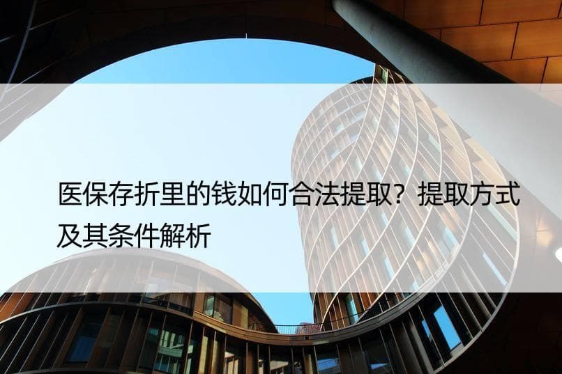 医保存折里的钱如何合法提取？提取方式及其条件解析