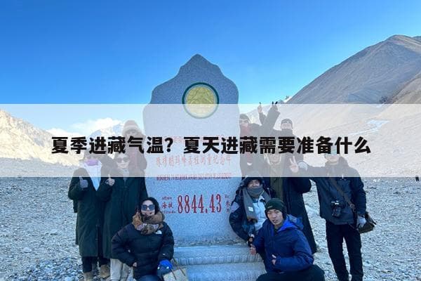 夏季进藏气温？夏天进藏需要预备什么（夏季进藏气温?夏天进藏需要预备什么物品）