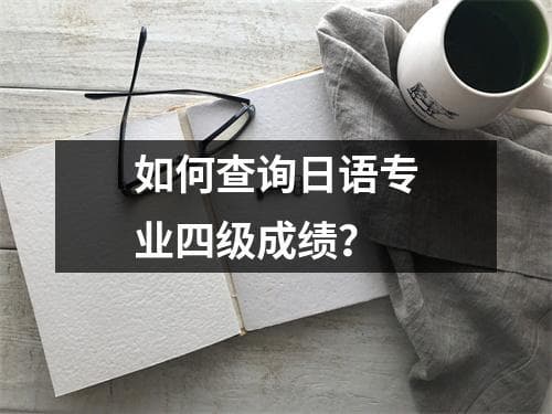 如何查询日语专业四级成绩？
