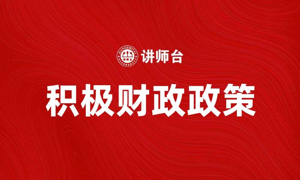 积极财政政策助力经济复苏与发展新机遇