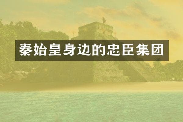秦始皇身边的忠臣集团