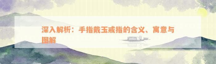 男生戴玉戒指的含义、寓意与图解