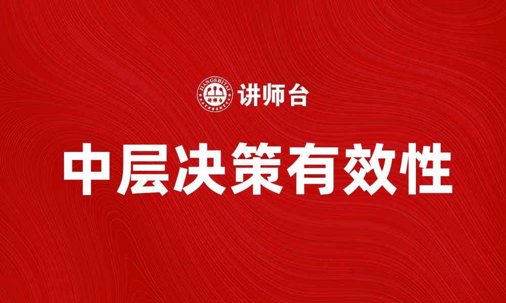 中层决策在企业管理中的重要性与实践探讨