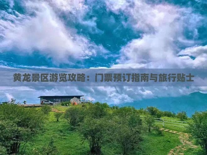 四川黄龙景区门票预订指南及旅行贴士