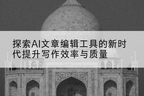 探索AI文章编辑工具的新时代：提升写作效率与质量