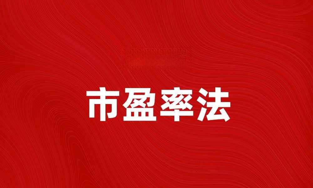 市盈率法：投资者必备的股票估值工具解析
