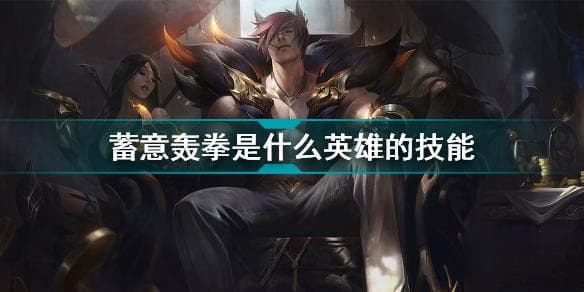 蓄意轰拳是什么英雄的技能？腕豪技能详解