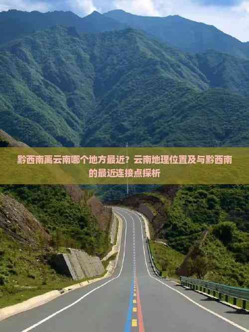 黔西南离云南哪个地方最近？云南地理位置及与黔西南的最近连接点探析