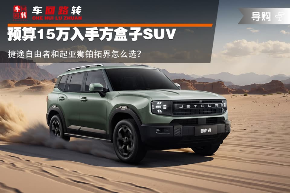 预算15万入手方盒子SUV 捷途自由者和起亚狮铂拓界怎么选？