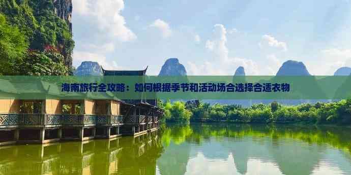 海南旅行全攻略：如何根据季节和活动场合选择合适衣物