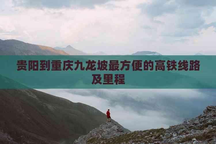 贵阳到重庆九龙坡最方便的高铁线路及里程