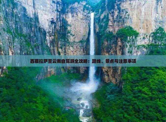 西藏拉萨至云南自驾游全攻略：路线、景点与注意事项