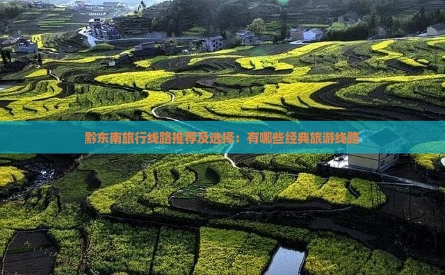 黔东南旅行线路推荐及选择：有哪些经典旅游线路