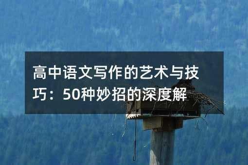 高中语文写作的艺术与技巧：50种妙招的深度解读