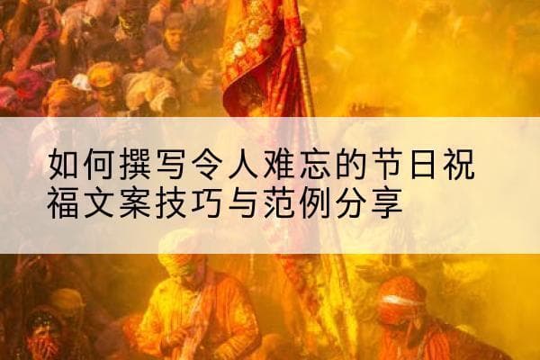 如何撰写令人难忘的节日祝福文案技巧与范例分享