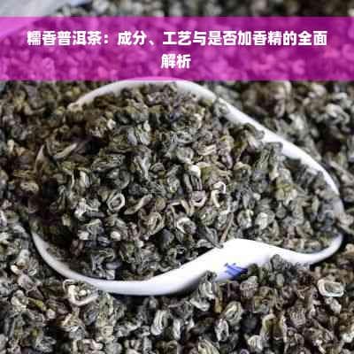 糯香普洱茶：成分、工艺与是否加香精的全面解析