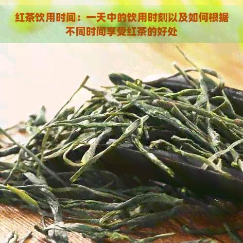 红茶饮用时间：一天中的饮用时刻以及如何根据不同时间享受红茶的好处