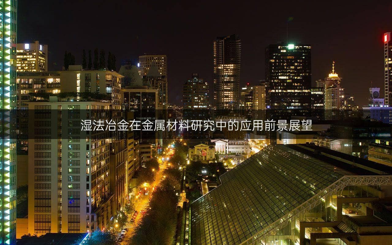 湿法冶金在金属材料研究中的应用前景展望