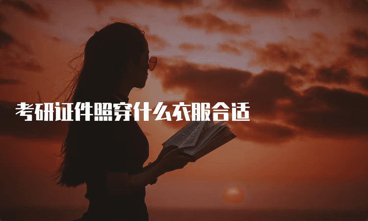 考研证件照拍摄指南：从服装到注意事项的全方位指导