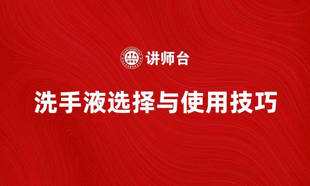 洗手液的选择与使用技巧，让你的双手更健康