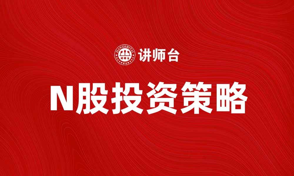 N股投资策略解析：如何把握市场机会