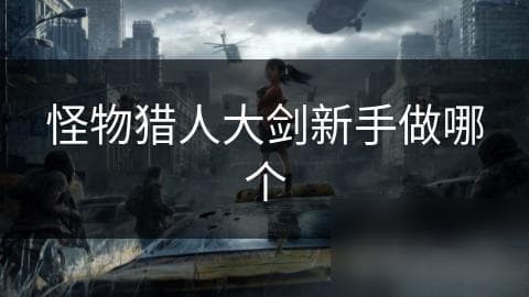 怪物猎人大剑新手做哪个