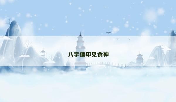 八字偏印见食神：智慧与才华的双重奏
