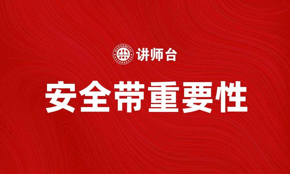 安全带的重要性与使用技巧全面解析