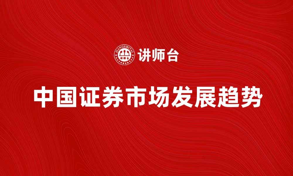 中国证券市场发展现状与未来趋势分析