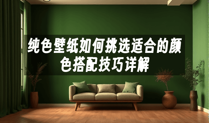 纯色壁纸如何挑选适合的颜色搭配技巧详解