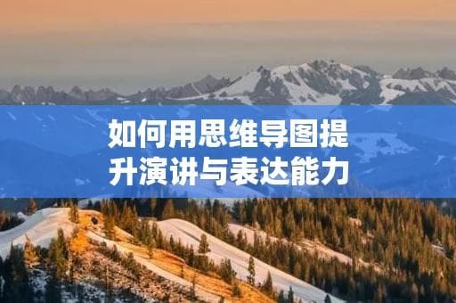 如何用思维导图提升演讲与表达能力
