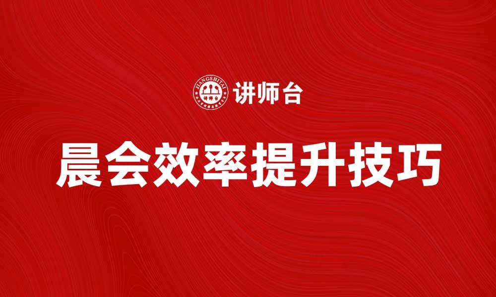 提升团队效率的晨会技巧与注意事项