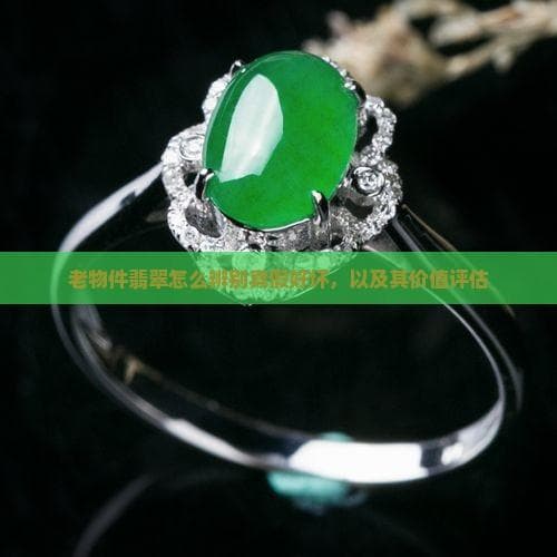 老物件翡翠怎么辨别真假好坏，以及其价值评估