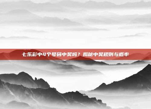 七乐彩中4个号码中奖吗？揭秘中奖规则与概率