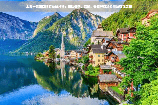 上海一家三口旅游预算分析：包括住宿、交通、餐饮等各项费用及省钱攻略