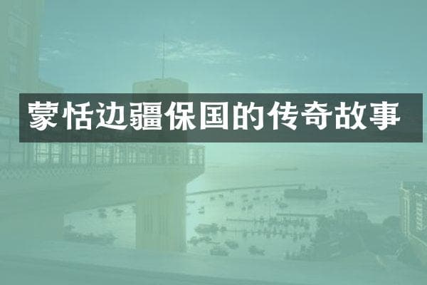 蒙恬边疆保国的传奇故事