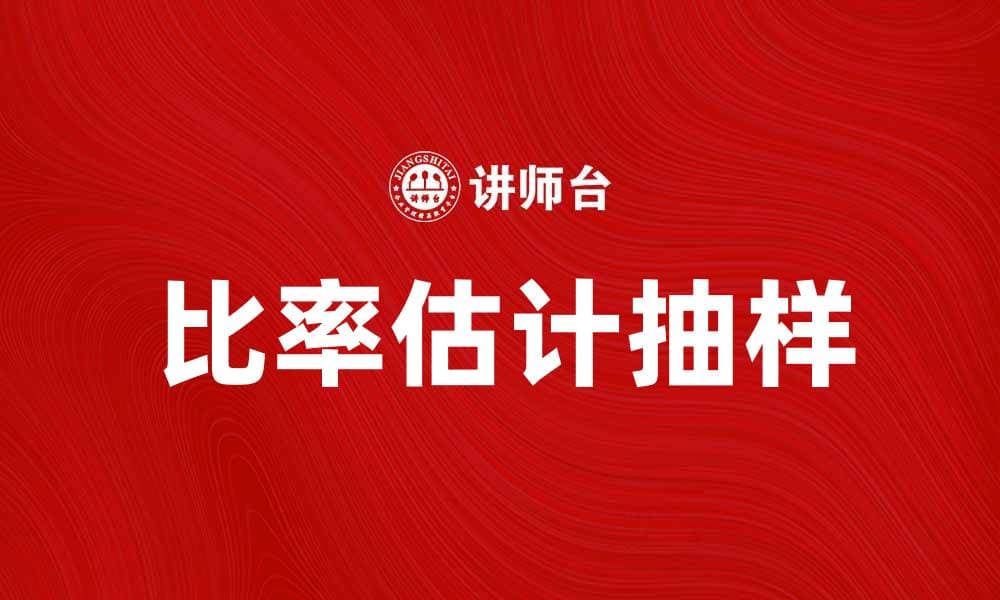 比率估计抽样在市场调研中的应用与优势