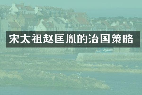 宋太祖赵匡胤的治国策略