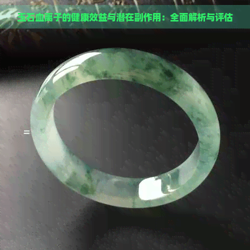 玉石血离子的健康效益与潜在副作用：全面解析与评估