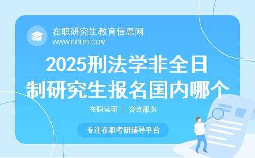2025刑法学非全日制研究生报名国内哪个大学比较推荐？
