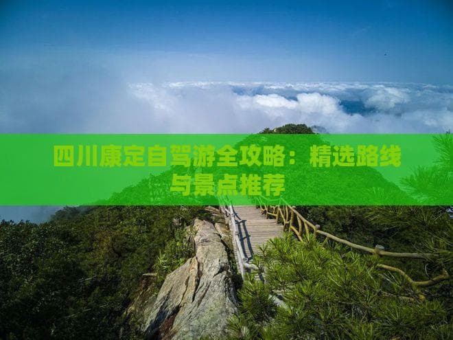 四川康定自驾游全攻略：精选路线与景点推荐