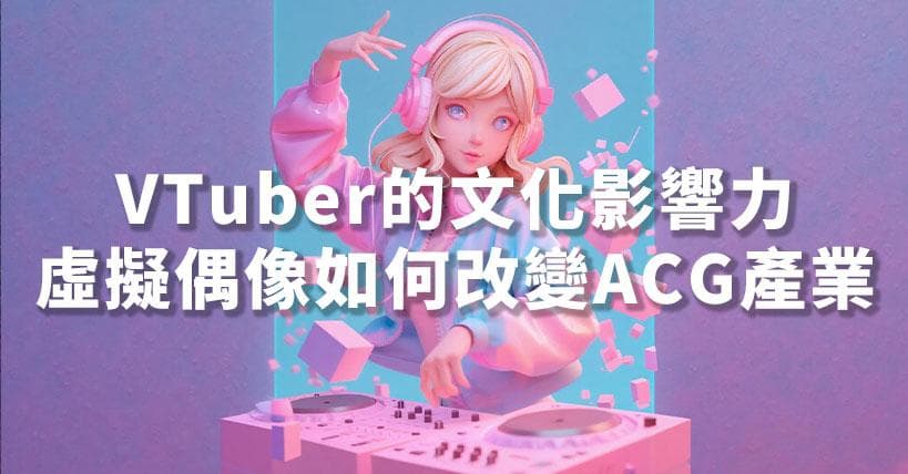 VTuber的文化影响力：虚拟偶像如何改变ACG产业