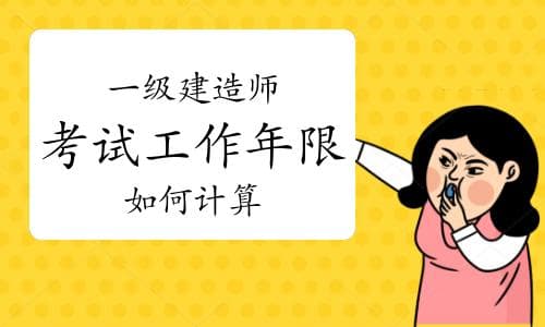 一级建造师考试工作年限如何计算？全面解析