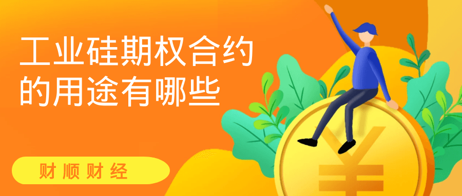 工业硅期权合约的用途有哪些？能对冲工业硅期货吗？